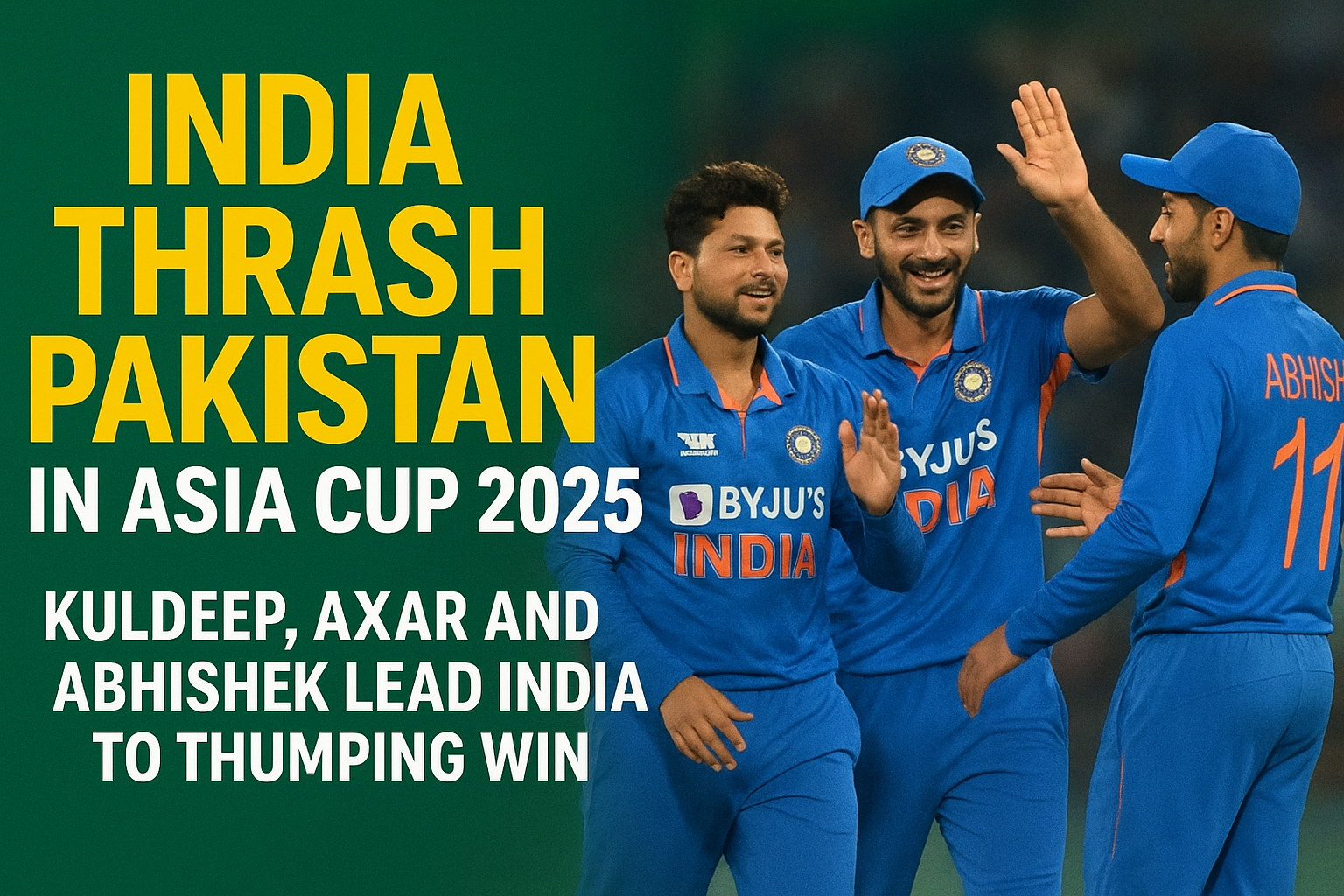 Kuldeep Yadav, Axar Patel, and Abhishek Sharma celebrate India’s thumping win over Pakistan in Asia Cup 2025 T20 match, with bold headline India thrash Pakistan.